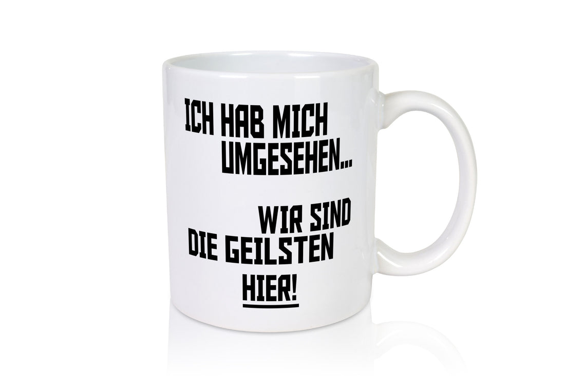 Ich hab mich umgesehen | wir sind die geilsten hier lustiger Spruch Geschenk