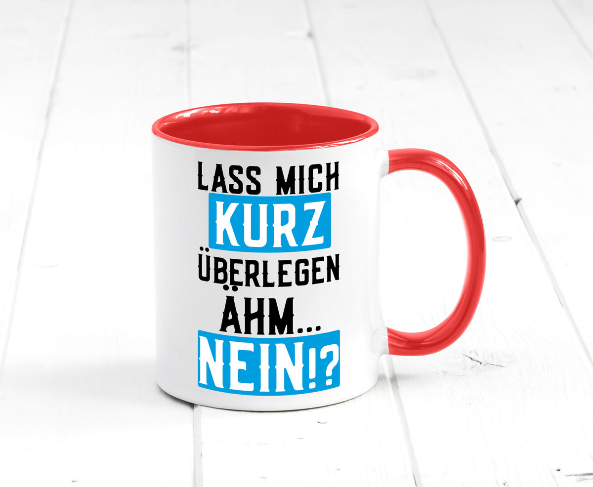 Lass mich kurz überlegen | Nein Büro| lustiger Spruch Geschenk Arbeit Kollegen Tasse