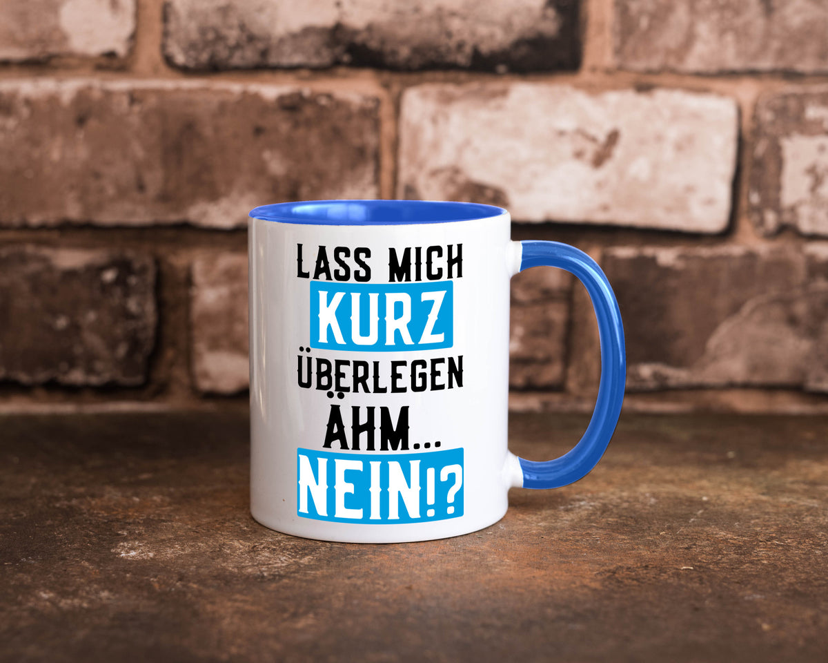 Lass mich kurz überlegen | Nein Büro| lustiger Spruch Geschenk Arbeit Kollegen Tasse