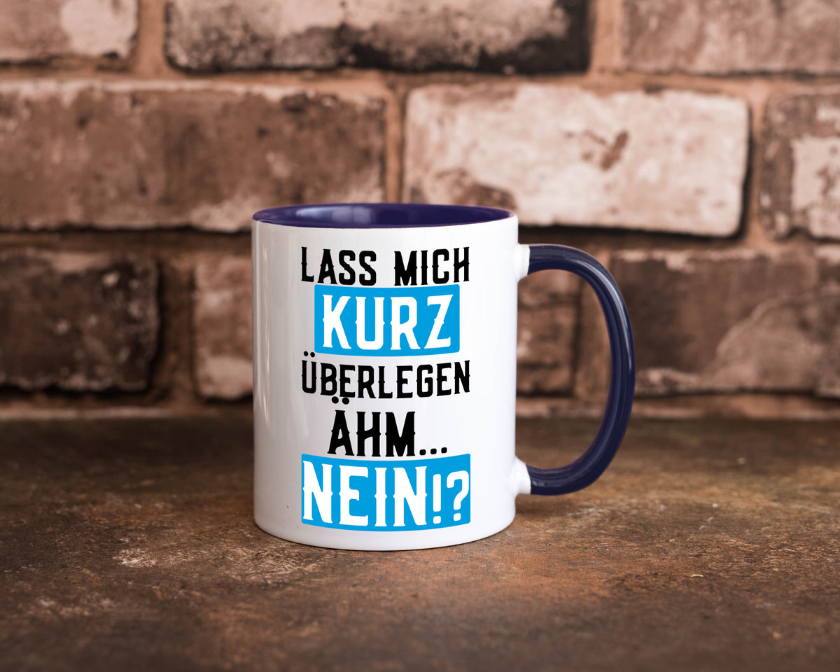 Lass mich kurz überlegen | Nein Büro| lustiger Spruch Geschenk Arbeit Kollegen Tasse