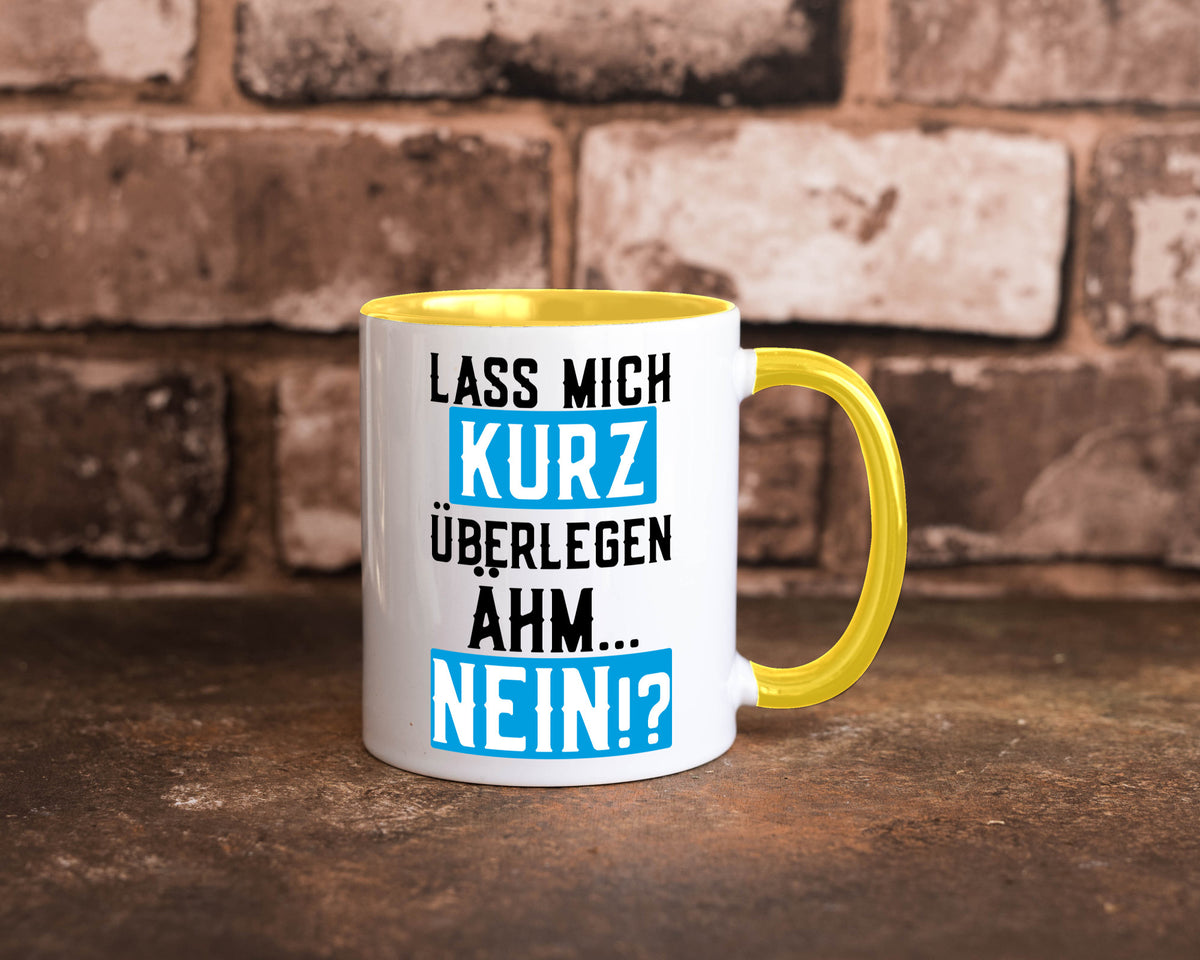 Lass mich kurz überlegen | Nein Büro| lustiger Spruch Geschenk Arbeit Kollegen Tasse