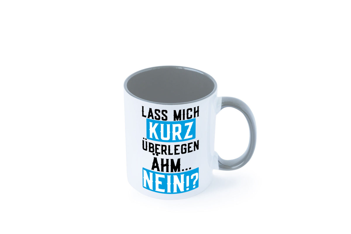 Lass mich kurz überlegen | Nein Büro| lustiger Spruch Geschenk Arbeit Kollegen Tasse
