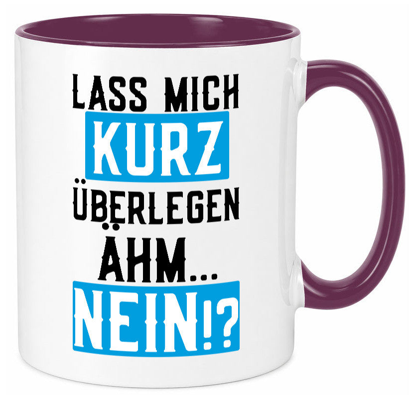 Lass mich kurz überlegen | Nein Büro| lustiger Spruch Geschenk Arbeit Kollegen Tasse