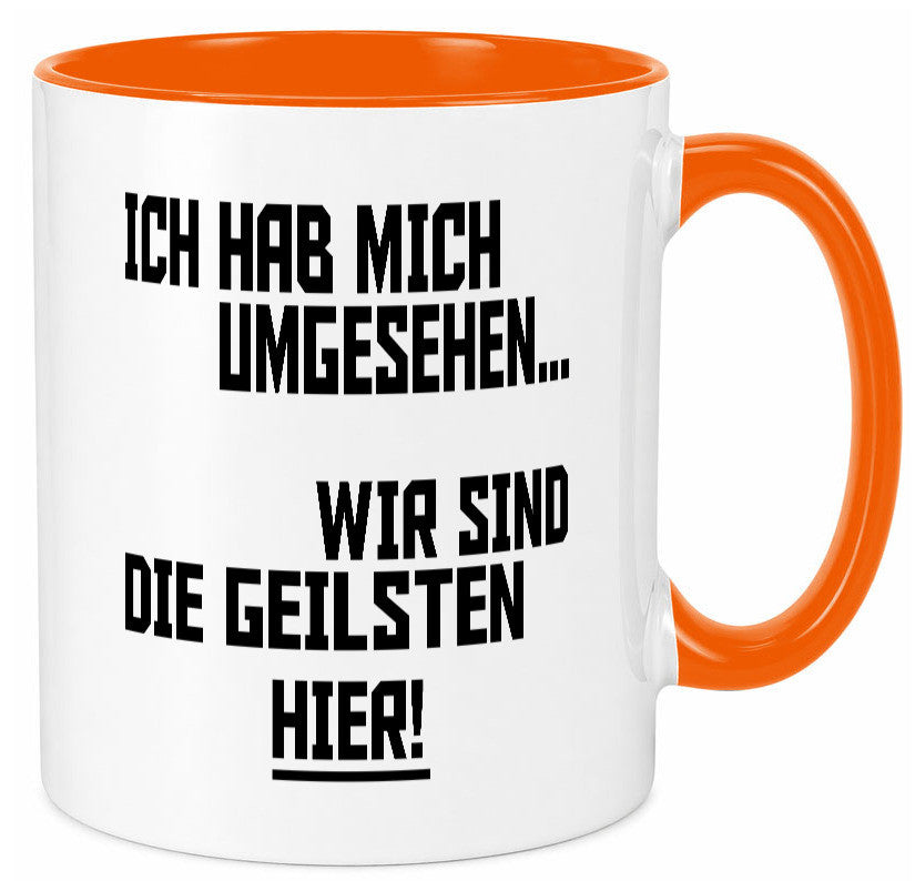 Ich hab mich umgesehen | wir sind die geilsten hier lustiger Spruch Geschenk Tasse