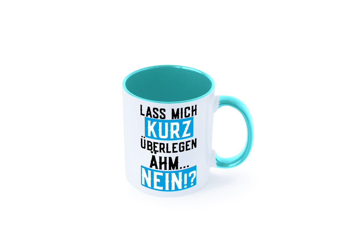 Lass mich kurz überlegen | Nein Büro| lustiger Spruch Geschenk Arbeit Kollegen Tasse