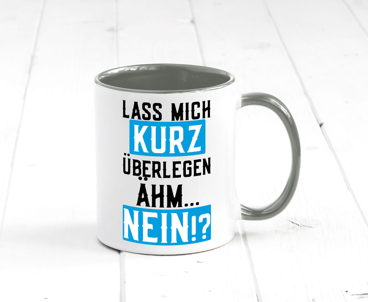 Lass mich kurz überlegen | Nein Büro| lustiger Spruch Geschenk Arbeit Kollegen Tasse