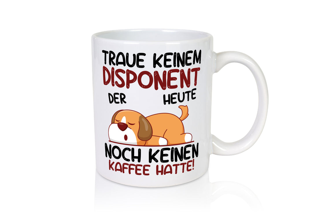 Traue keinem Disponent | Zuteiler Geschenkidee Humor Tasse