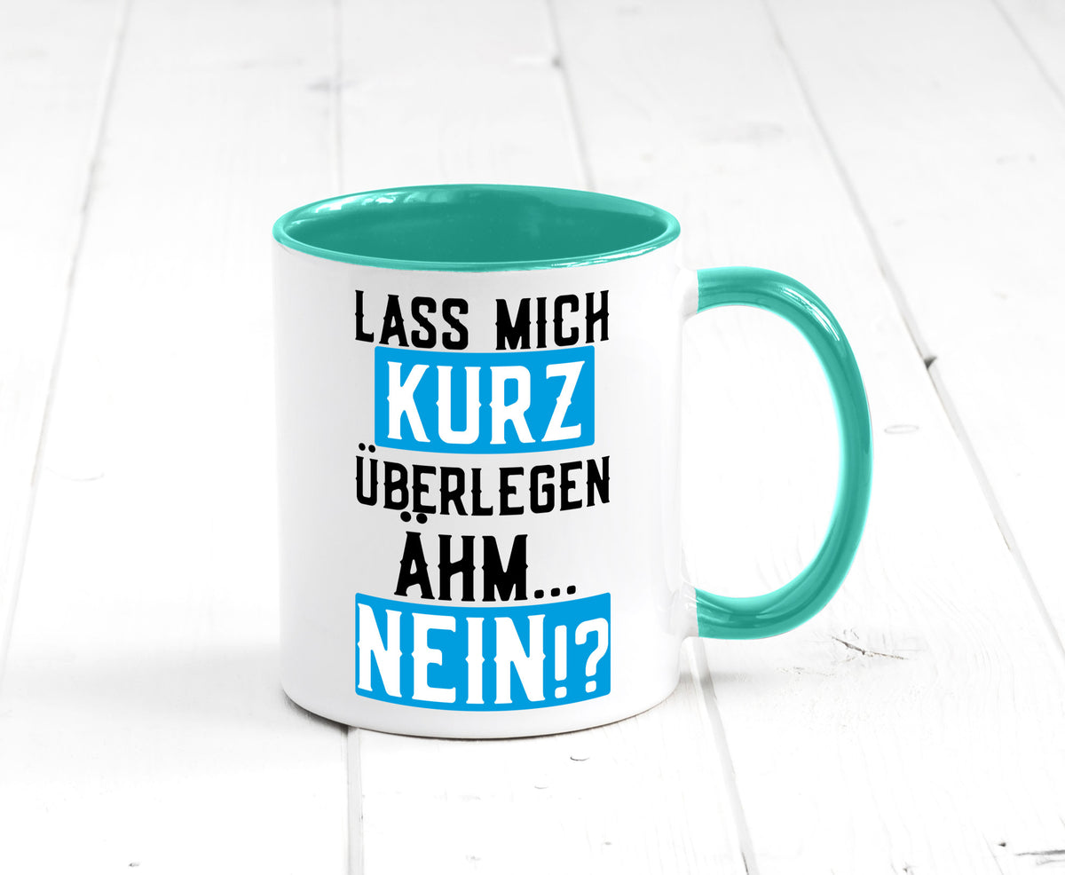 Lass mich kurz überlegen | Nein Büro| lustiger Spruch Geschenk Arbeit Kollegen Tasse