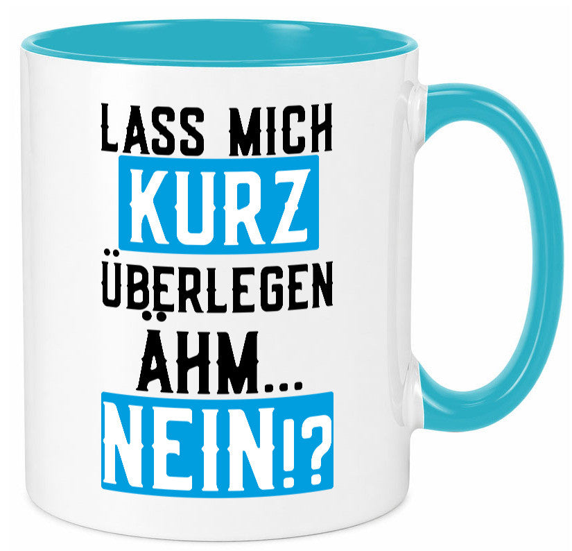 Lass mich kurz überlegen | Nein Büro| lustiger Spruch Geschenk Arbeit Kollegen Tasse