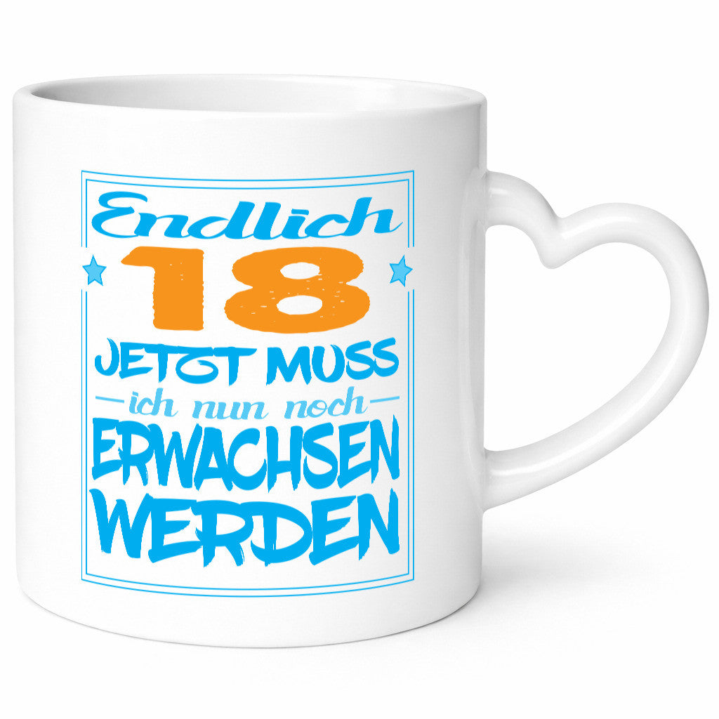 Endlich 18 jetzt muss ich nur noch erwachsen werden Humor Geschenkidee Tasse