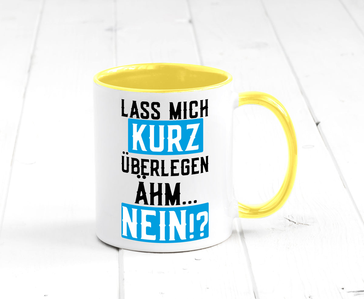 Lass mich kurz überlegen | Nein Büro| lustiger Spruch Geschenk Arbeit Kollegen Tasse