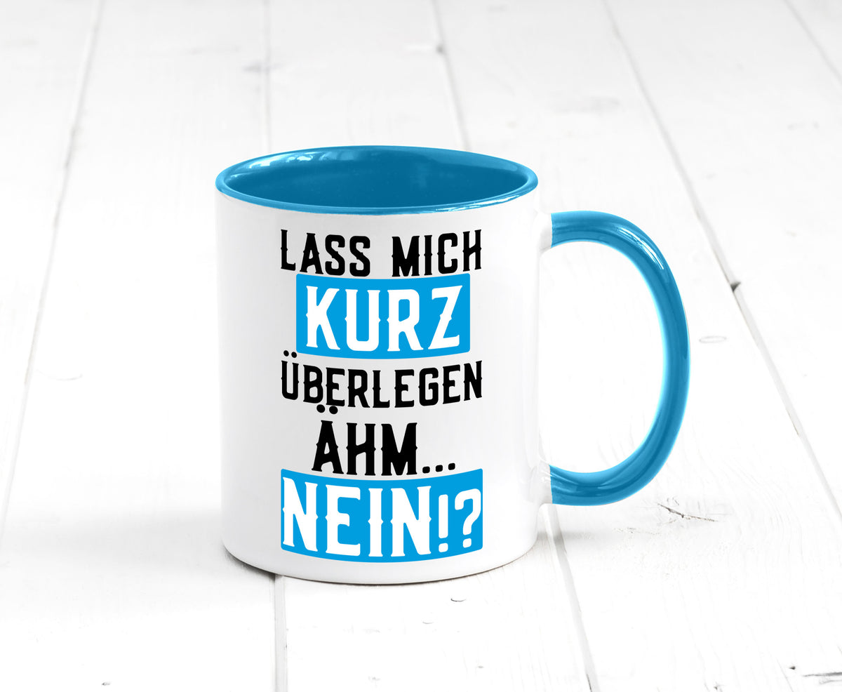 Lass mich kurz überlegen | Nein Büro| lustiger Spruch Geschenk Arbeit Kollegen Tasse