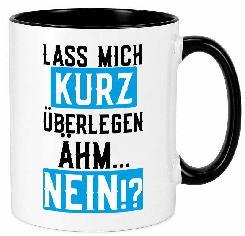 Lass mich kurz überlegen | Nein Büro| lustiger Spruch Geschenk Arbeit Kollegen Tasse