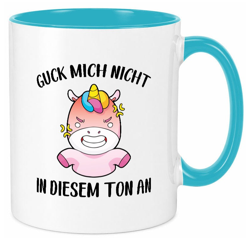 Guck mich nicht in diesem Ton an | Einhorn v2 lustiger Spruch Geschenk Humor Tasse