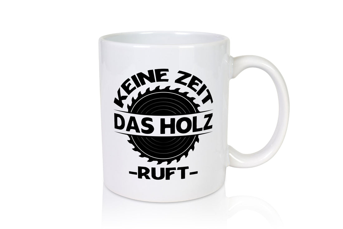 Keine Zeit das Holz ruft | Liebhaber Holzfäller Geschenkidee Humor Tasse
