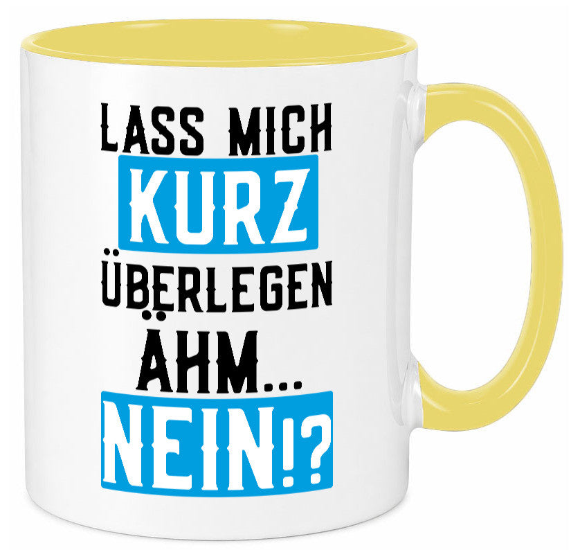 Lass mich kurz überlegen | Nein Büro| lustiger Spruch Geschenk Arbeit Kollegen Tasse
