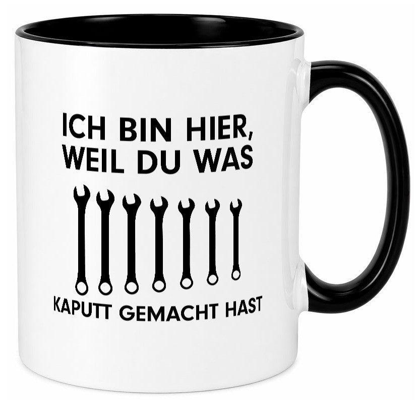 Ich bin hier weil du was Kaputt gemacht hast | Handwerker lustiger Spruch Tasse