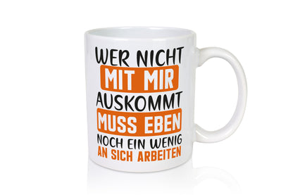 Wer mit mir nicht auskommt, muss an sich arbeiten – lustiger Spruch, Geschenk