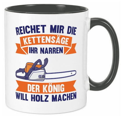 Reicht die Kettensäge, König Holz machen | Provokant Humor lustiger Spruch Tasse