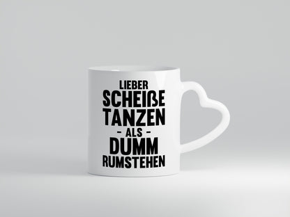 Lieber Scheiße Tanzen als Dumm rumstehen | Party Humor Geschenkidee Tasse