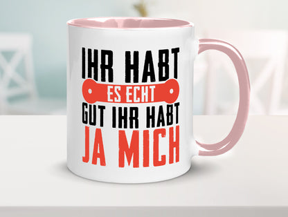 Ihr habt es echt gut ja mich lustig Humor Geschenkidee Geschenk Tasse