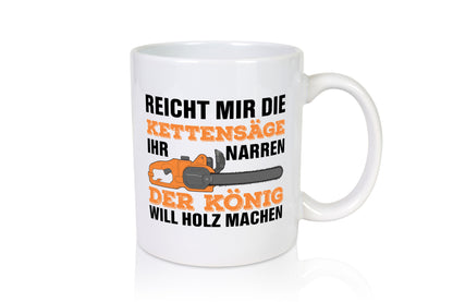 Der könig will Holz machen | Holzfäller Kettensäge Humor Geschenkidee Tasse
