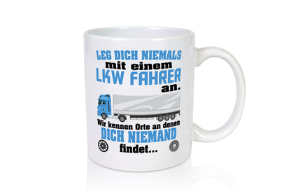Leg dich nicht mit einem LKW Fahrer an wir kennen Orte Humor Geschenkidee Tasse