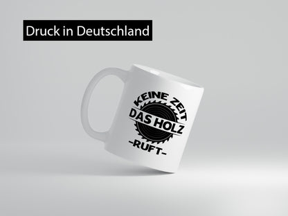 Keine Zeit das Holz ruft | Liebhaber Holzfäller Geschenkidee Humor Tasse