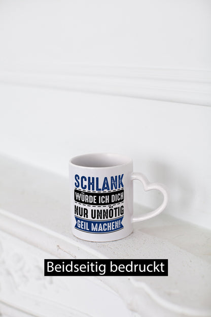 Schlank würde ich dich nur unnötig geil machen Geschenkidee Humor Tasse