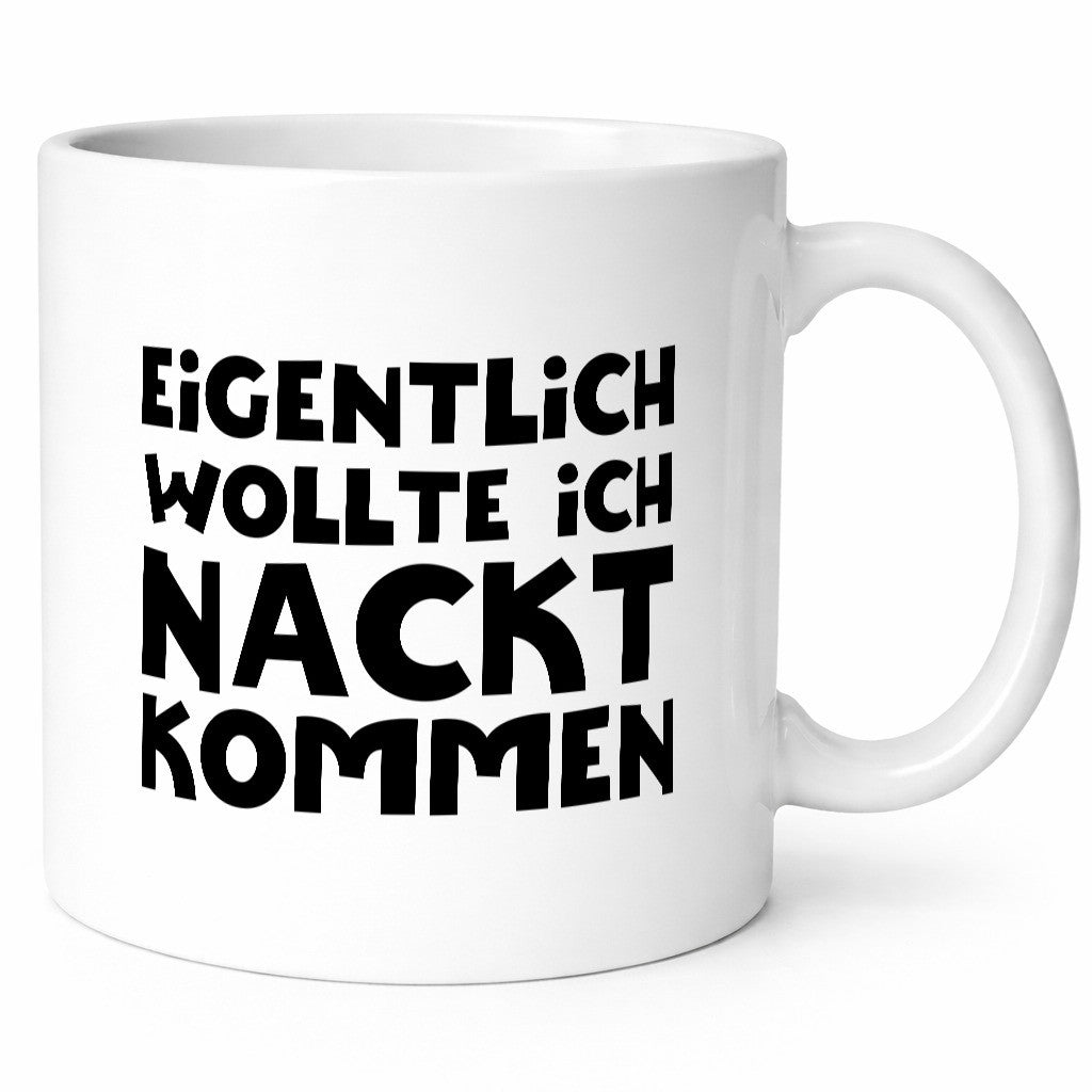 Eigentlich wollte ich Nackt kommen | Verrückt Humor Geschenkidee Tasse