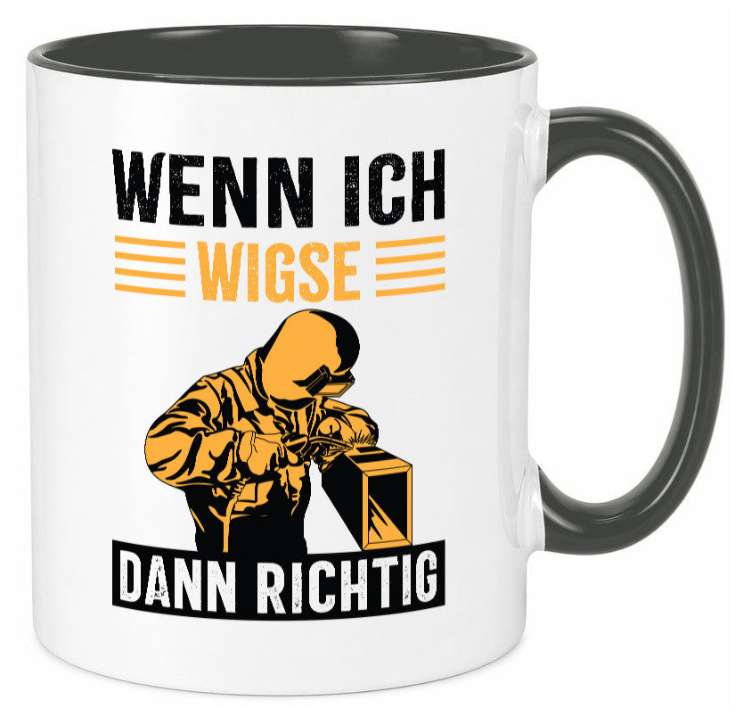 Wenn, dann richtig | Schweisser Geschenkidee Humor Tasse