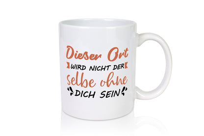 Der Ort wird nicht selbe ohne dich sein | Vermisse Humor Geschenkidee Tasse