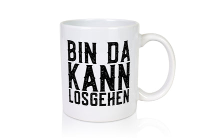Bin da kann losgehen | Arbeit Geschenk Kollegen Büro lustiger Spruch Tasse