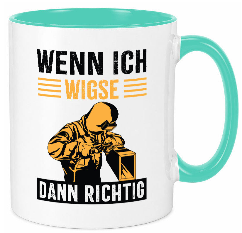Wenn, dann richtig | Schweisser Geschenkidee Humor Tasse
