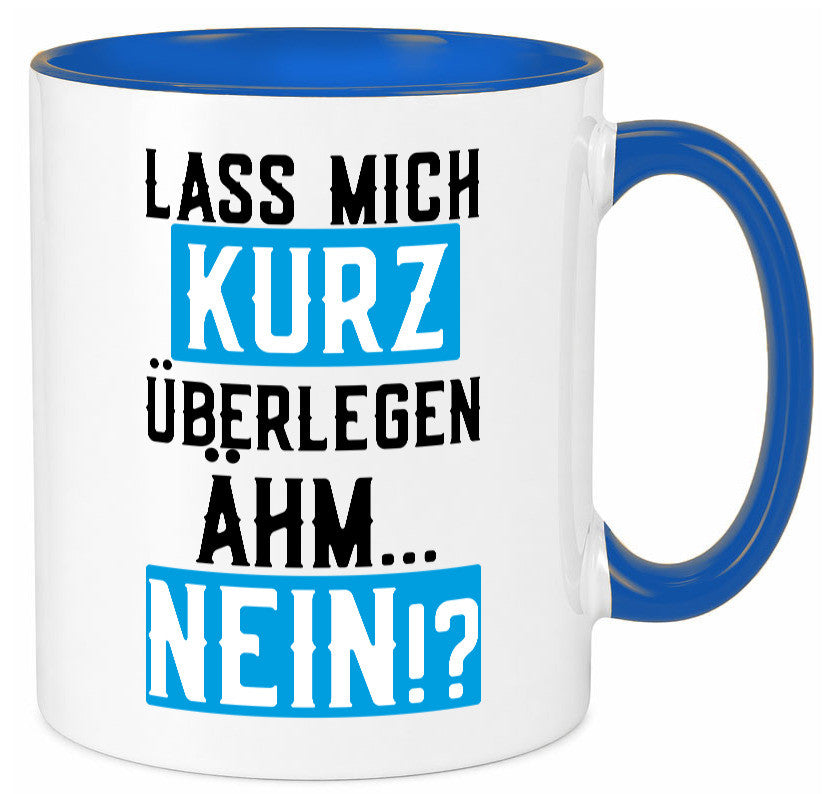 Lass mich kurz überlegen | Nein Büro| lustiger Spruch Geschenk Arbeit Kollegen