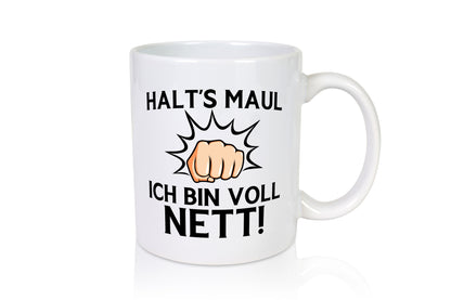 Halts Maul ich bin voll Nett | Du nervst Humor Geschenkidee Tasse