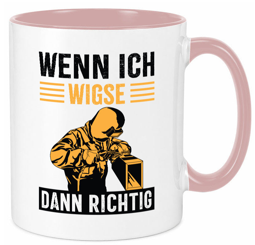 Wenn, dann richtig | Schweisser Geschenkidee Humor Tasse