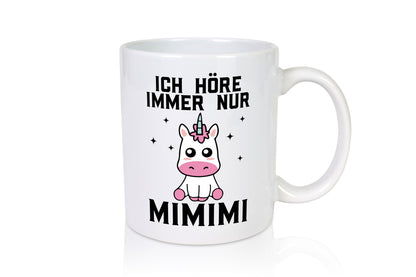 Ich höre immer nur Mimimi | Einhorn Humor Geschenkidee Tasse