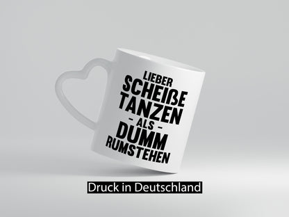Lieber Scheiße Tanzen als Dumm rumstehen | Party Humor Geschenkidee Tasse