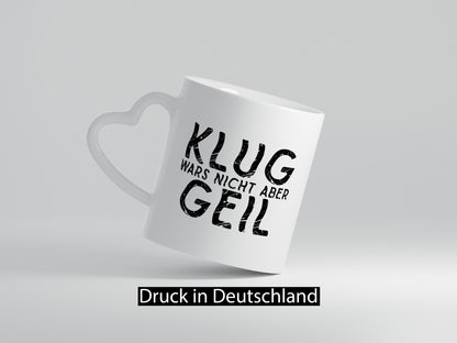 Klug wars nicht aber Geil | Hat spaß gemacht Humor Geschenkidee Tasse