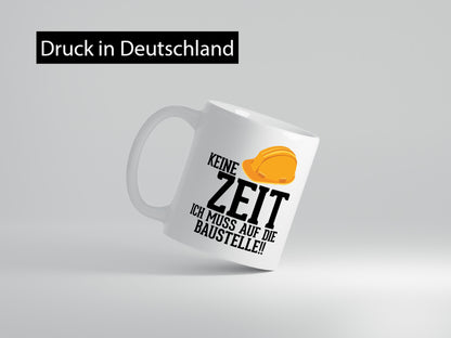 Keine Zeit ich muss auf die Baustelle | Bauherren v2 Humor Geschenkidee Tasse