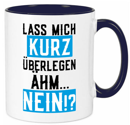 Lass mich kurz überlegen | Nein Büro| lustiger Spruch Geschenk Arbeit Kollegen