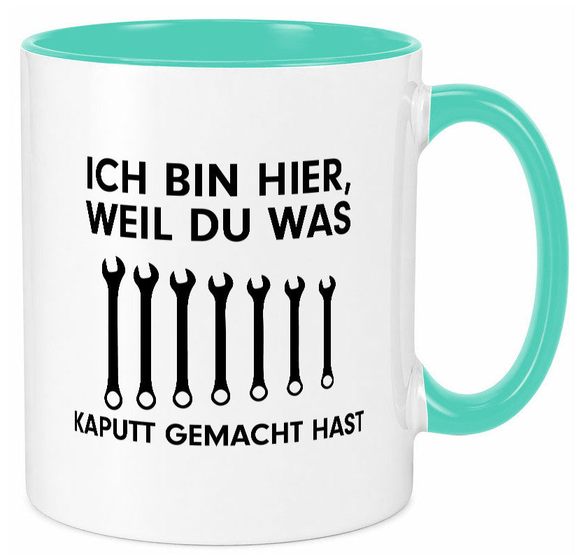 Ich bin hier weil du was Kaputt gemacht hast | Handwerker lustiger Spruch Tasse