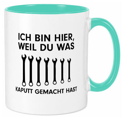 Ich bin hier weil du was Kaputt gemacht hast | Handwerker lustiger Spruch Tasse
