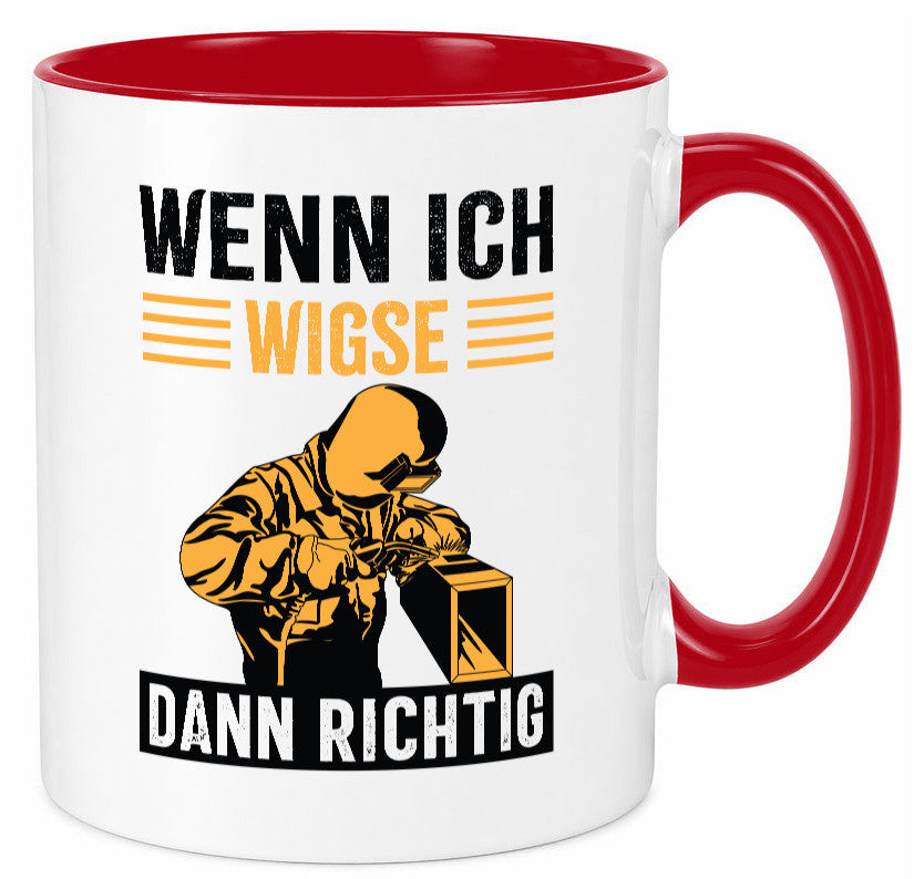 Wenn, dann richtig | Schweisser Geschenkidee Humor Tasse