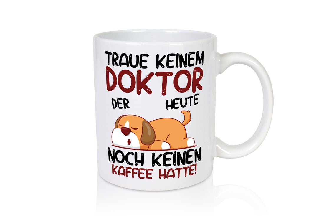 Traue keinem Doktor | Doktorand Doktortitel Humor Geschenkidee Tasse