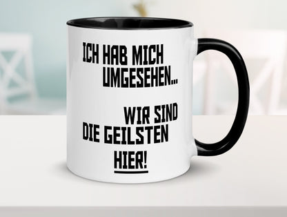 Ich hab mich umgesehen | wir sind die geilsten hier lustiger Spruch Geschenk Tasse