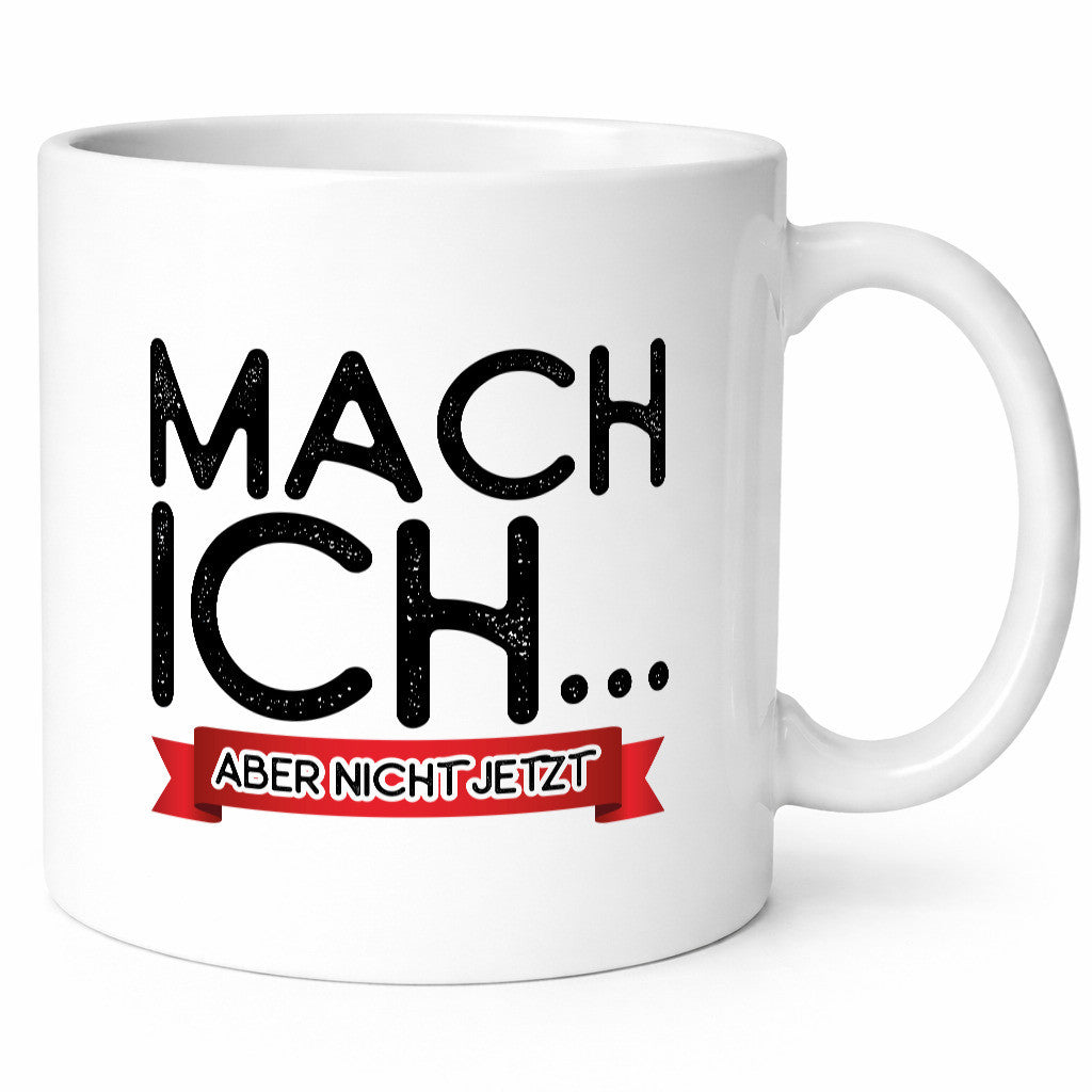 Mach ich, aber nicht jetzt lustiger Spruch Geschenk Humor Geschenkidee Tasse