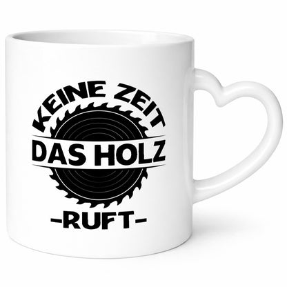 Keine Zeit, das Holz ruft | Liebhaber-Holzfäller Geschenkidee Humor Tasse