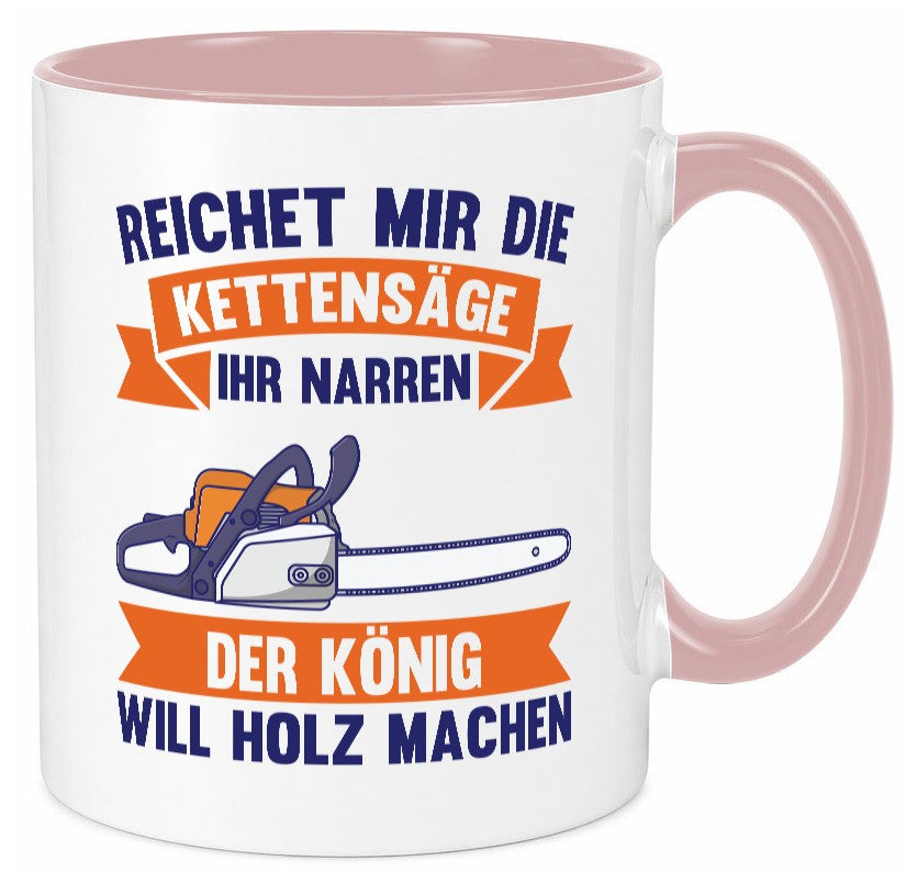 Reicht die Kettensäge, König Holz machen | Provokant Humor lustiger Spruch Tasse